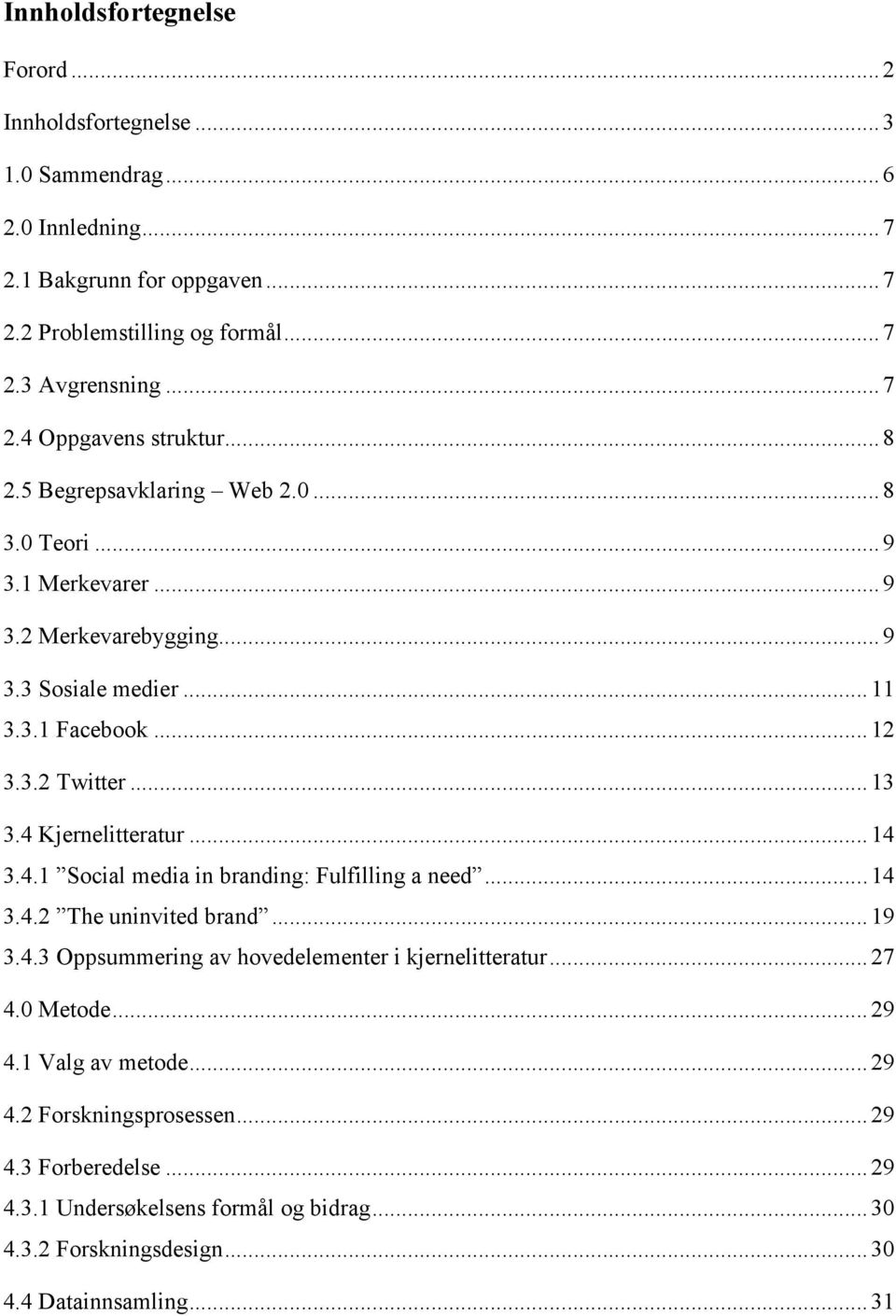 4 Kjernelitteratur... 14 3.4.1 Social media in branding: Fulfilling a need... 14 3.4.2 The uninvited brand... 19 3.4.3 Oppsummering av hovedelementer i kjernelitteratur... 27 4.0 Metode.