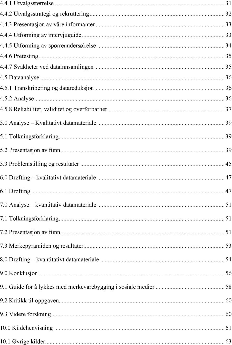 .. 37 5.0 Analyse Kvalitativt datamateriale... 39 5.1 Tolkningsforklaring... 39 5.2 Presentasjon av funn... 39 5.3 Problemstilling og resultater... 45 6.0 Drøfting kvalitativt datamateriale... 47 6.