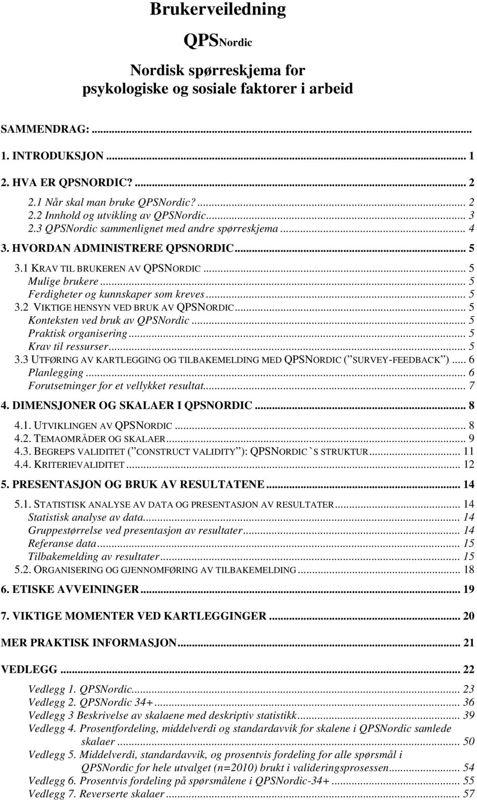 .. 5 3.2 VIKTIGE HENSYN VED BRUK AV QPSNORDIC... 5 Konteksten ved bruk av QPSNordic... 5 Praktisk organisering... 5 Krav til ressurser... 5 3.3 UTFØRING AV KARTLEGGING OG TILBAKEMELDING MED QPSNORDIC ( SURVEY-FEEDBACK ).