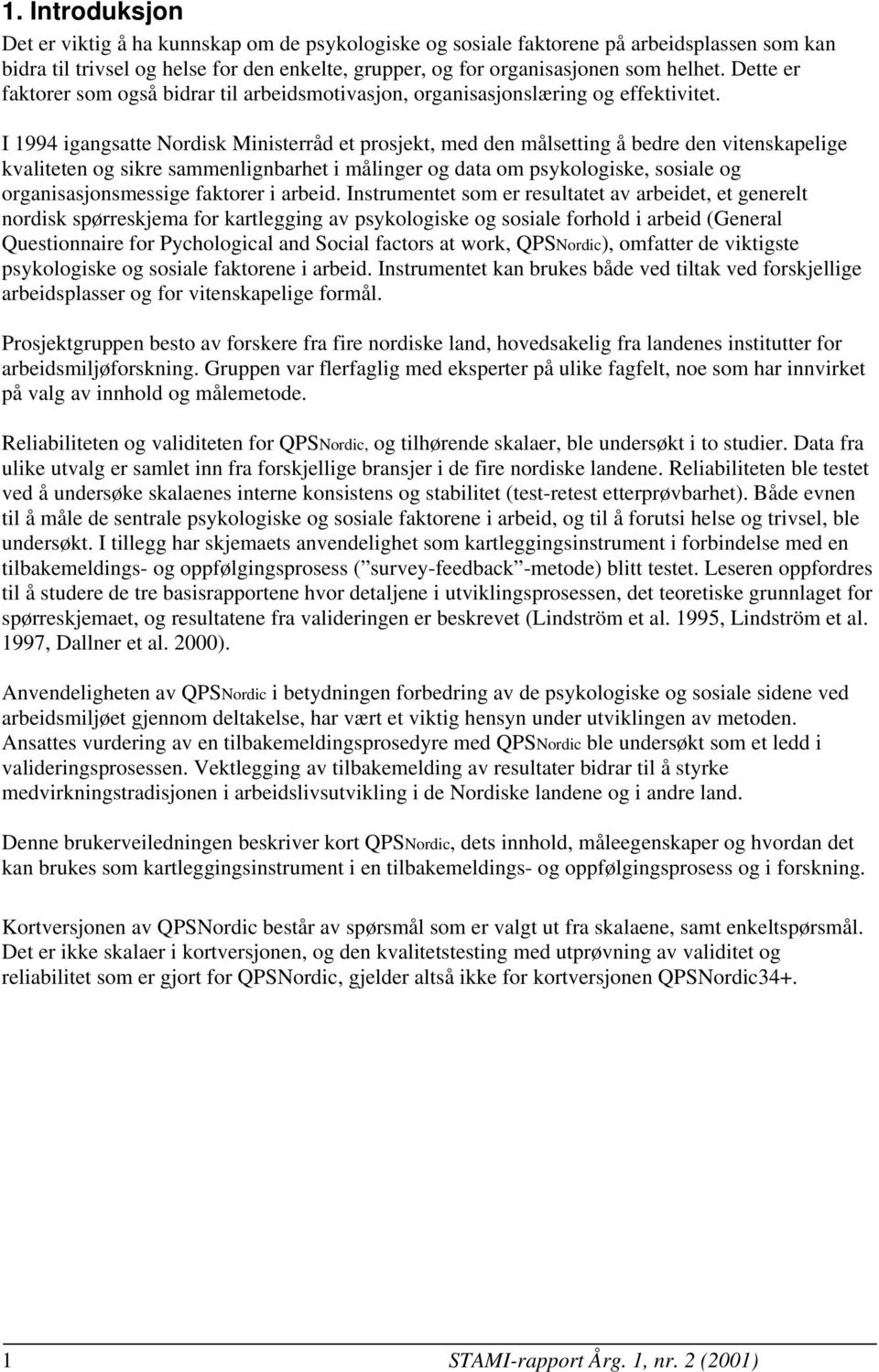 I 1994 igangsatte Nordisk Ministerråd et prosjekt, med den målsetting å bedre den vitenskapelige kvaliteten og sikre sammenlignbarhet i målinger og data om psykologiske, sosiale og