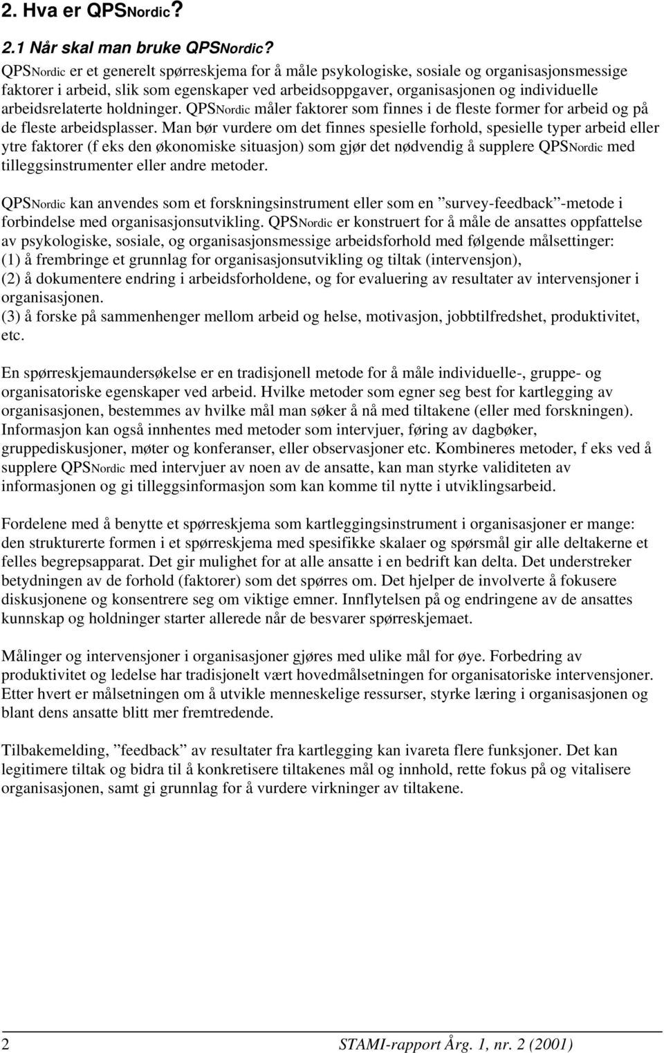 arbeidsrelaterte holdninger. QPSNordic måler faktorer som finnes i de fleste former for arbeid og på de fleste arbeidsplasser.