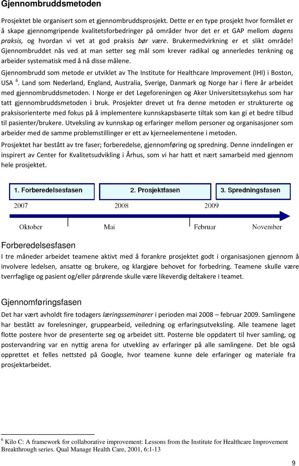 Brukermedvirkning er et slikt område! Gjennombruddet nås ved at man setter seg mål som krever radikal og annerledes tenkning og arbeider systematisk med å nå disse målene.