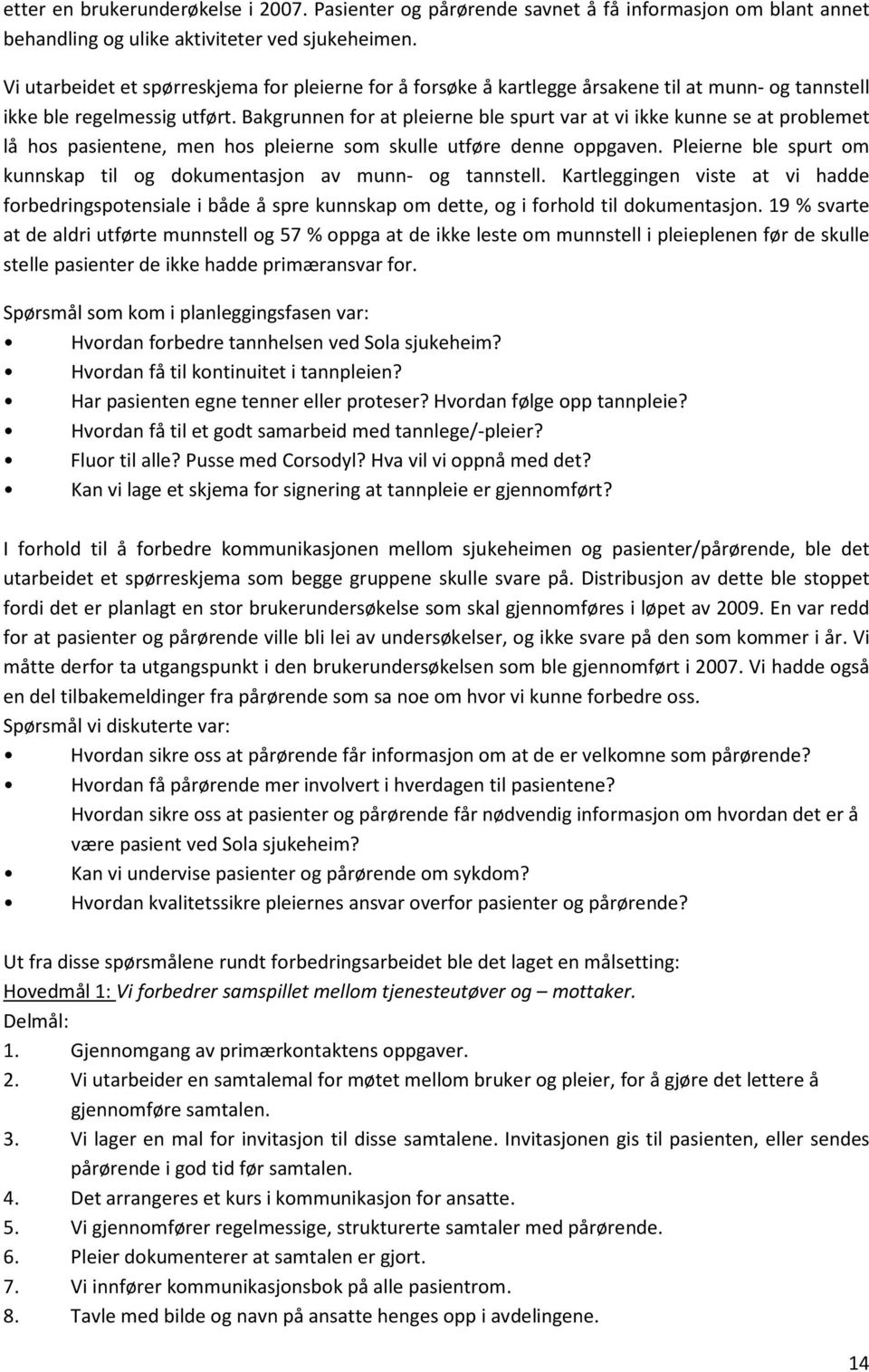 Bakgrunnen for at pleierne ble spurt var at vi ikke kunne se at problemet lå hos pasientene, men hos pleierne som skulle utføre denne oppgaven.