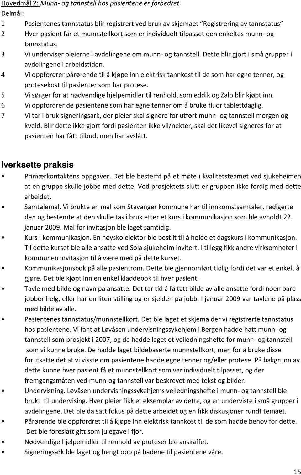 3 Vi underviser pleierne i avdelingene om munn- og tannstell. Dette blir gjort i små grupper i avdelingene i arbeidstiden.