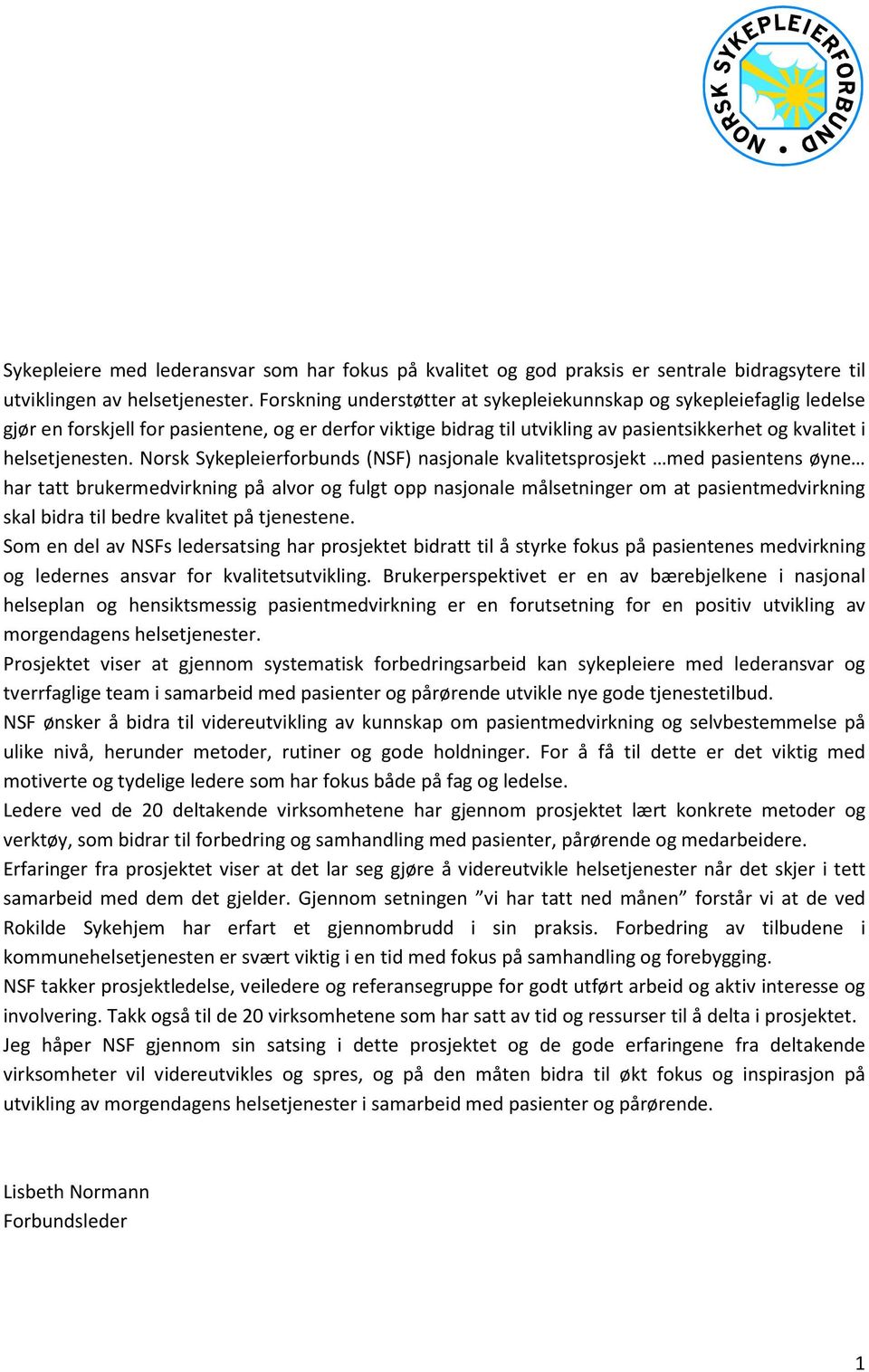 Norsk Sykepleierforbunds (NSF) nasjonale kvalitetsprosjekt med pasientens øyne har tatt brukermedvirkning på alvor og fulgt opp nasjonale målsetninger om at pasientmedvirkning skal bidra til bedre