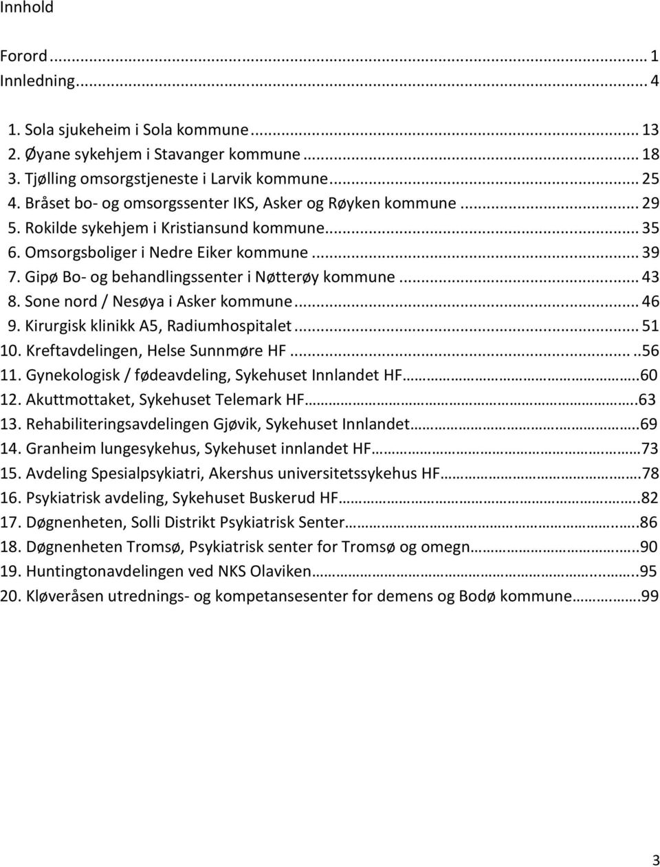 Gipø Bo- og behandlingssenter i Nøtterøy kommune... 43 8. Sone nord / Nesøya i Asker kommune... 46 9. Kirurgisk klinikk A5, Radiumhospitalet... 51 10. Kreftavdelingen, Helse Sunnmøre HF.....56 11.