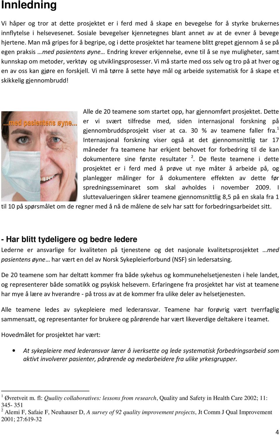 Man må gripes for å begripe, og i dette prosjektet har teamene blitt grepet gjennom å se på egen praksis med pasientens øyne Endring krever erkjennelse, evne til å se nye muligheter, samt kunnskap om