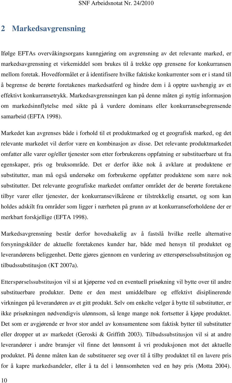 Hovedformålet er å identifisere hvilke faktiske konkurrenter som er i stand til å begrense de berørte foretakenes markedsatferd og hindre dem i å opptre uavhengig av et effektivt konkurransetrykk.