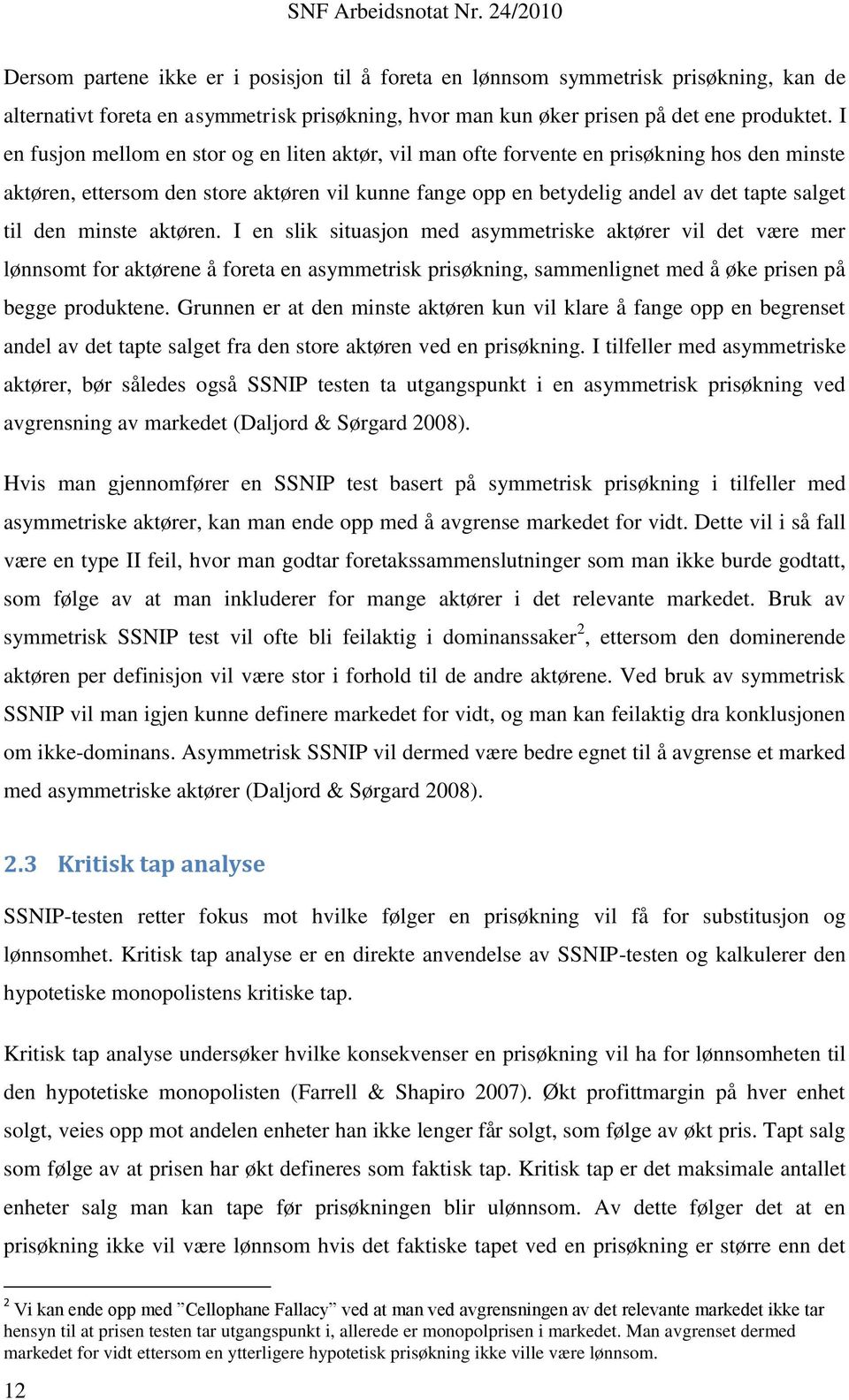 minste aktøren. I en slik situasjon med asymmetriske aktører vil det være mer lønnsomt for aktørene å foreta en asymmetrisk prisøkning, sammenlignet med å øke prisen på begge produktene.