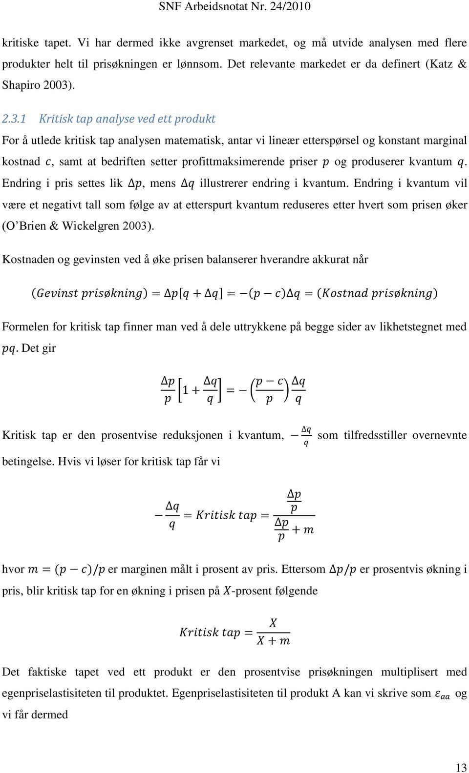 1 Kritisk tap analyse ved ett produkt For å utlede kritisk tap analysen matematisk, antar vi lineær etterspørsel og konstant marginal kostnad c, samt at bedriften setter profittmaksimerende priser p