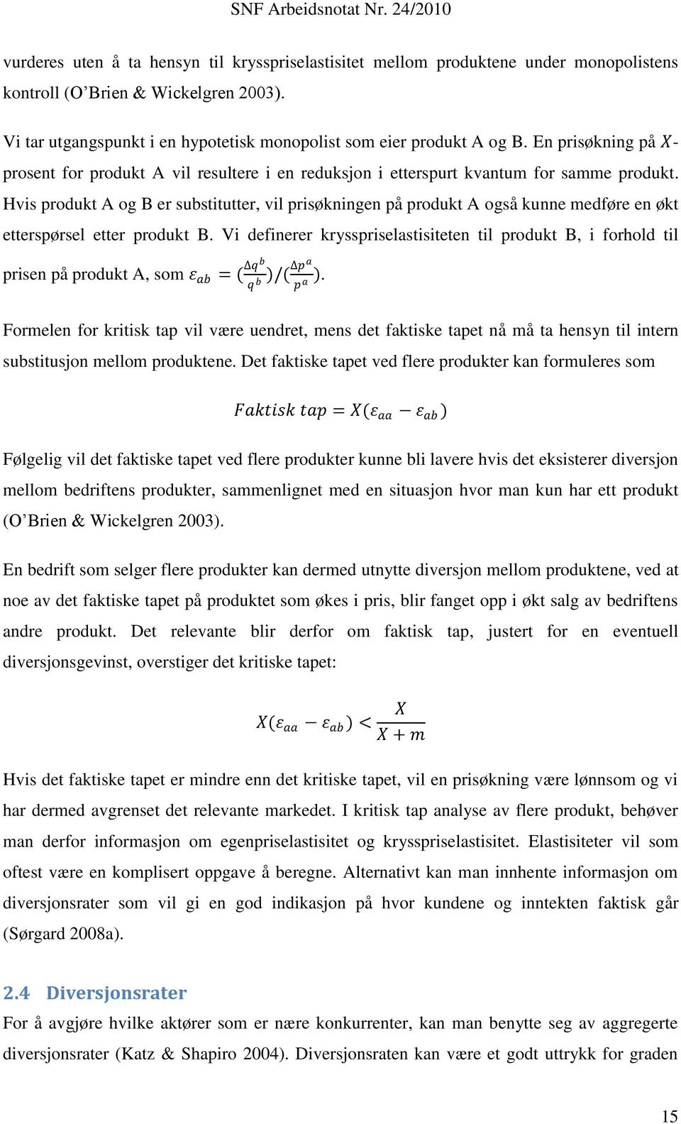 Hvis produkt A og B er substitutter, vil prisøkningen på produkt A også kunne medføre en økt etterspørsel etter produkt B.