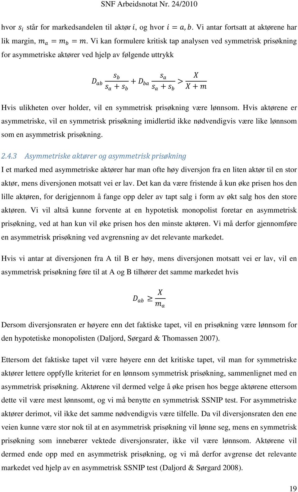 vil en symmetrisk prisøkning være lønnsom. Hvis aktørene er asymmetriske, vil en symmetrisk prisøkning imidlertid ikke nødvendigvis være like lønnsom som en asymmetrisk prisøkning. 2.4.