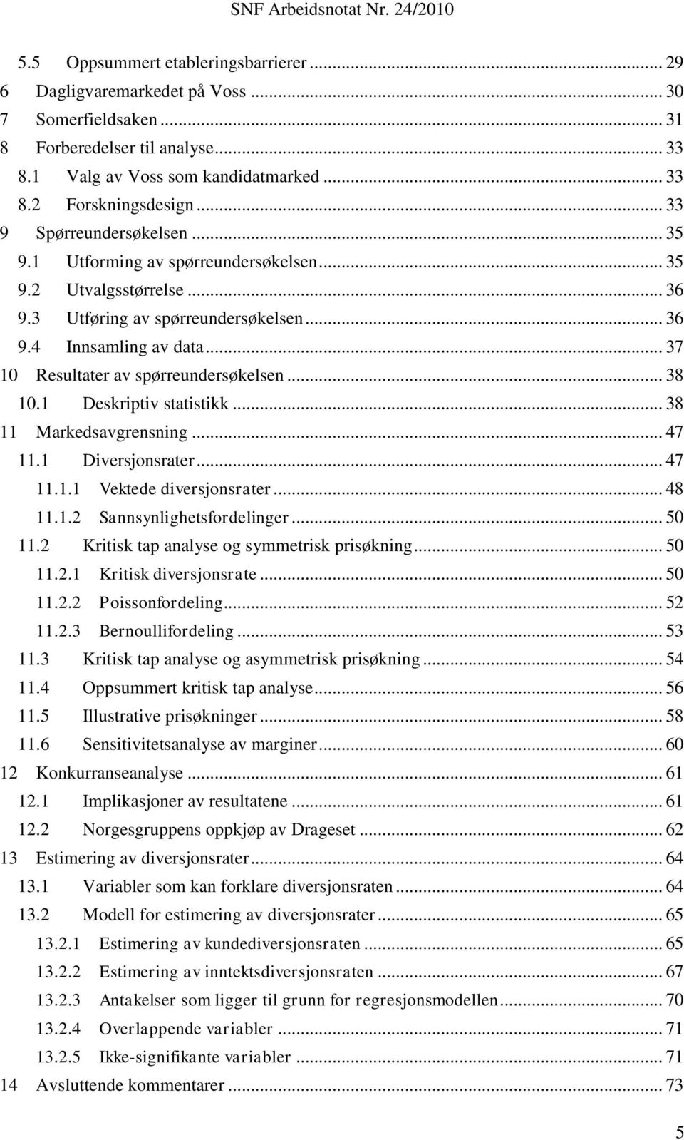 .. 37 10 Resultater av spørreundersøkelsen... 38 10.1 Deskriptiv statistikk... 38 11 Markedsavgrensning... 47 11.1 Diversjonsrater... 47 11.1.1 Vektede diversjonsrater... 48 11.1.2 Sannsynlighetsfordelinger.