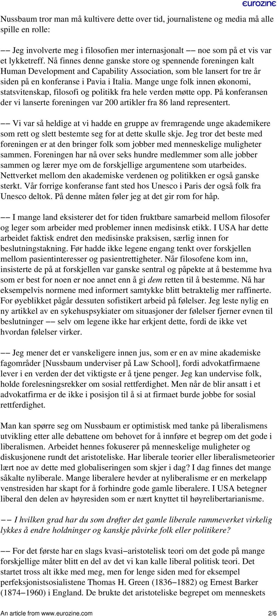 Mange unge folk innen økonomi, statsvitenskap, filosofi og politikk fra hele verden møtte opp. På konferansen der vi lanserte foreningen var 200 artikler fra 86 land representert.