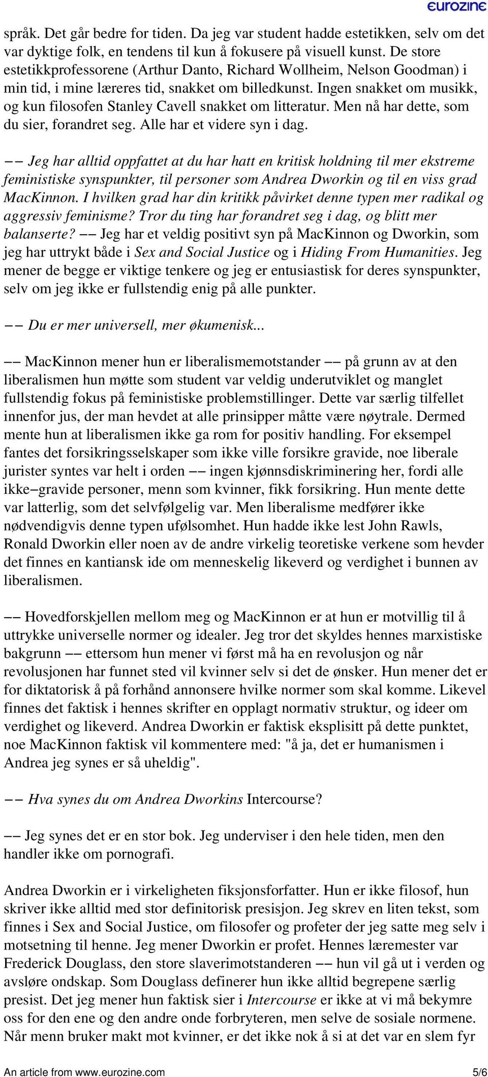 Ingen snakket om musikk, og kun filosofen Stanley Cavell snakket om litteratur. Men nå har dette, som du sier, forandret seg. Alle har et videre syn i dag.