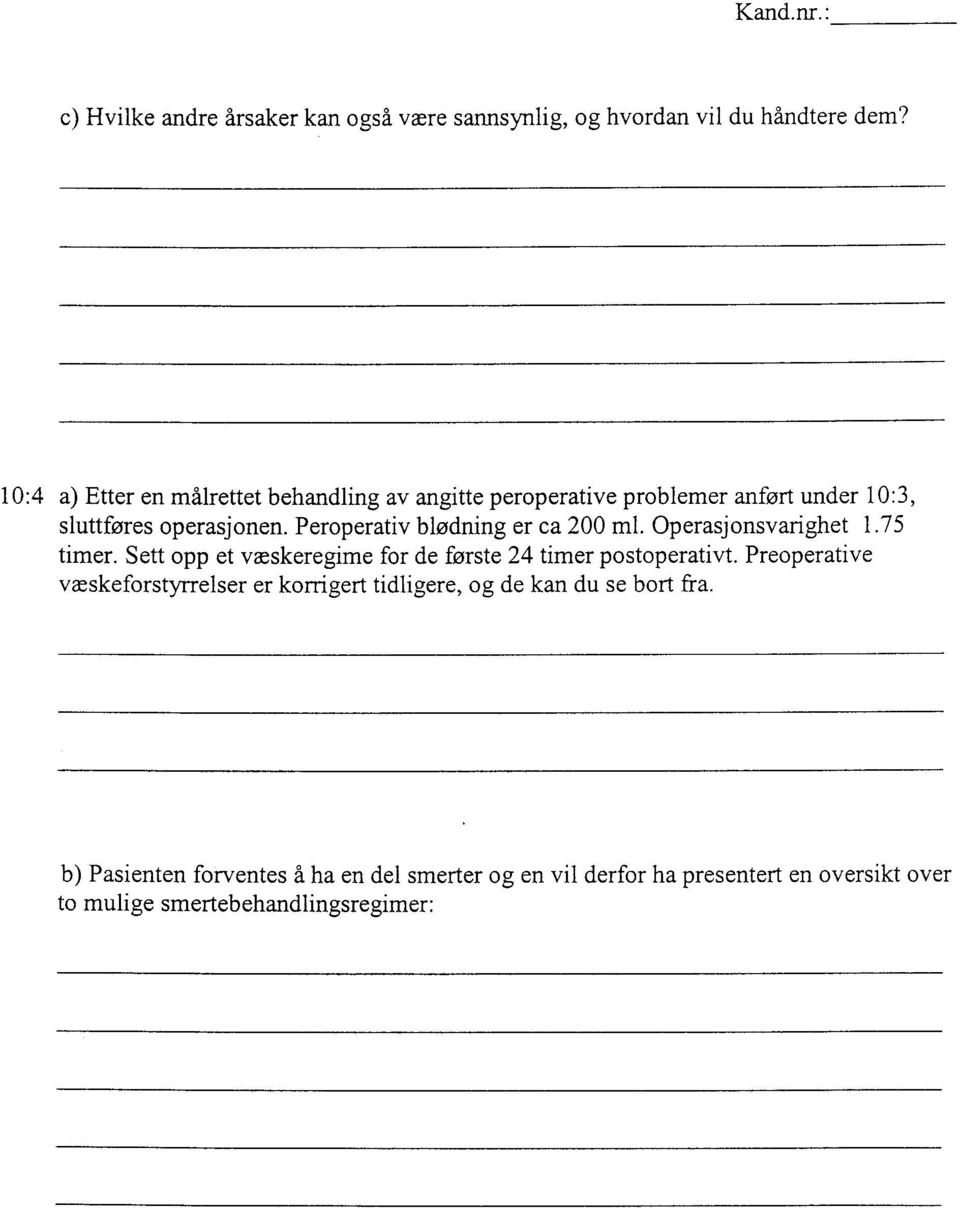 Peroperativ blødning er ca 200 ml. Operasjonsvarighet 1.75 timer. Sett opp et væskeregime for de første 24 timer postoperativt.