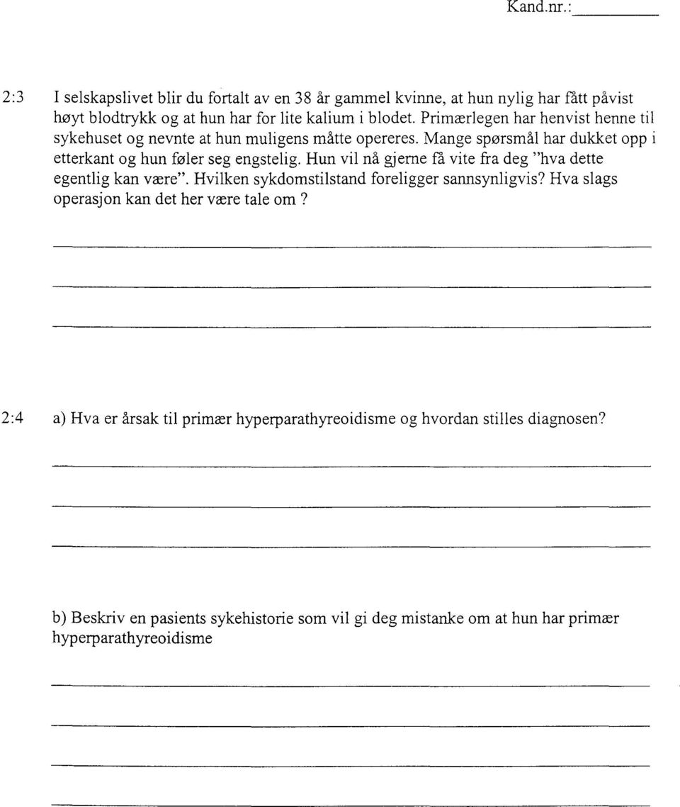 Hun vil nå gjeme få vite fra deg "hva dette egentlig kan være". Hvilken sykdomstilstand foreligger sannsynligvis? Hva slags operasjon kan det her være tale om?