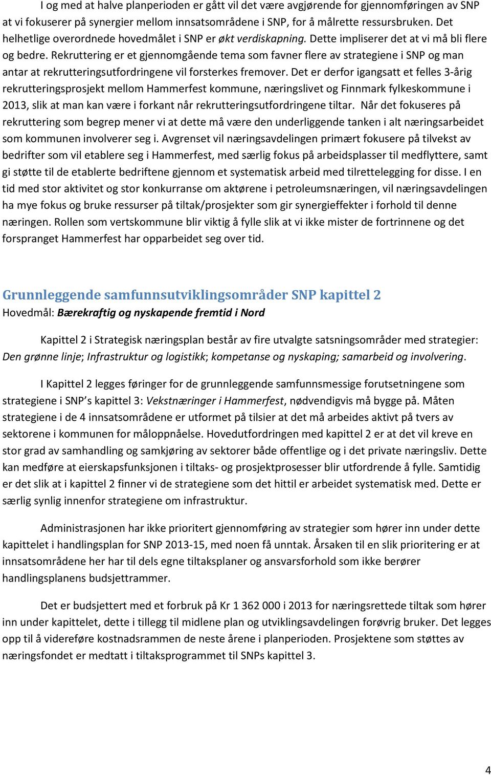 Rekruttering er et gjennomgående tema som favner flere av strategiene i SNP og man antar at rekrutteringsutfordringene vil forsterkes fremover.