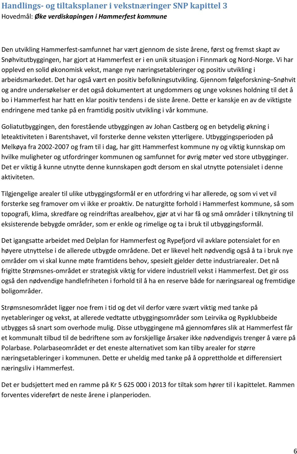 Vi har opplevd en solid økonomisk vekst, mange nye næringsetableringer og positiv utvikling i arbeidsmarkedet. Det har også vært en positiv befolkningsutvikling.