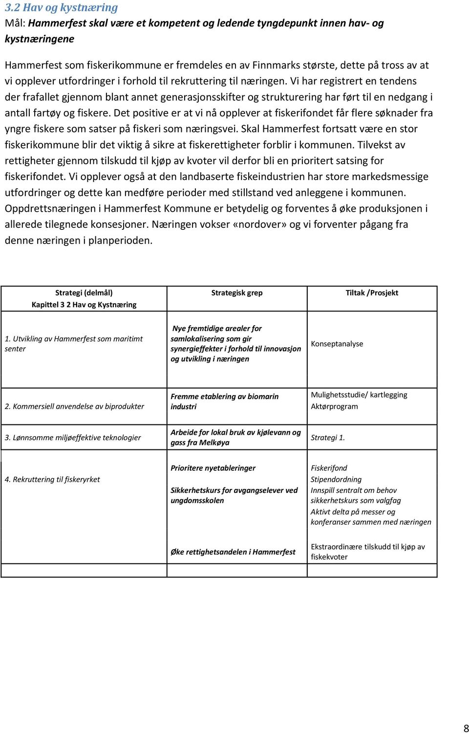 Vi har registrert en tendens der frafallet gjennom blant annet generasjonsskifter og strukturering har ført til en nedgang i antall fartøy og fiskere.