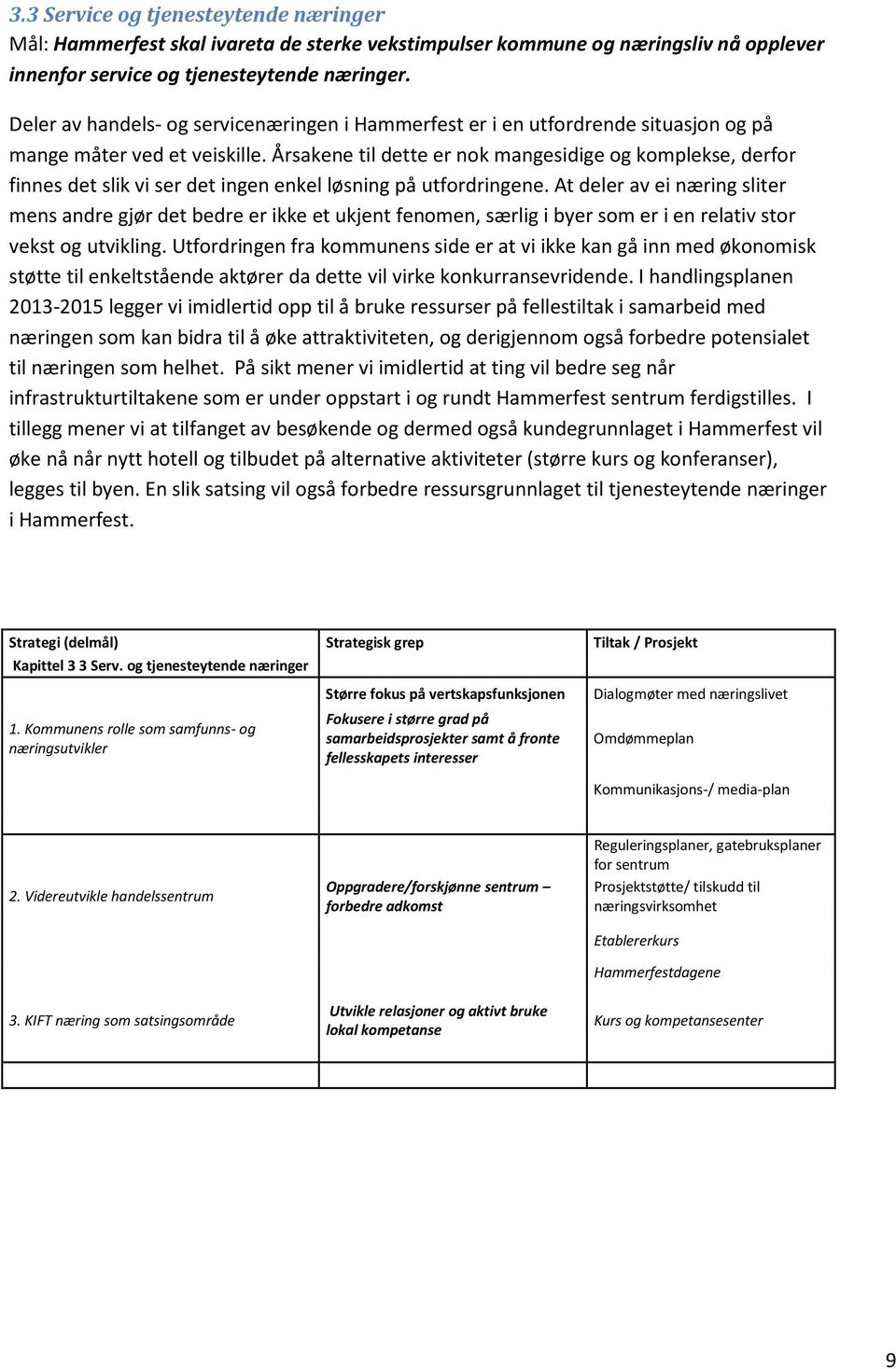 Årsakene til dette er nok mangesidige og komplekse, derfor finnes det slik vi ser det ingen enkel løsning på utfordringene.