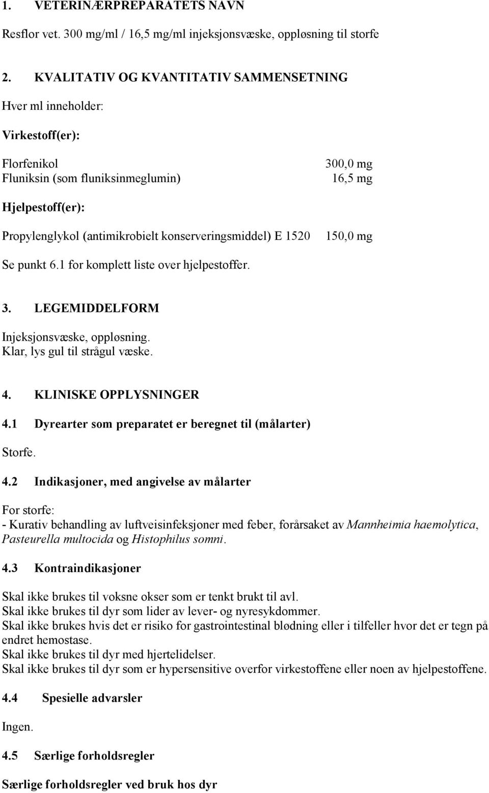 konserveringsmiddel) E 1520 150,0 mg Se punkt 6.1 for komplett liste over hjelpestoffer. 3. LEGEMIDDELFORM Injeksjonsvæske, oppløsning. Klar, lys gul til strågul væske. 4. KLINISKE OPPLYSNINGER 4.