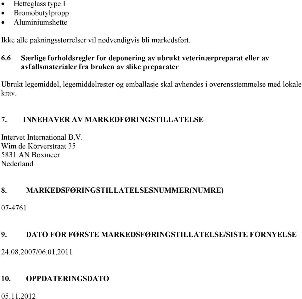 legemiddelrester og emballasje skal avhendes i overensstemmelse med lokale krav. 7. INNEHAVER AV MARKEDFØRINGSTILLATELSE Intervet International B.V. Wim de Körverstraat 35 5831 AN Boxmeer Nederland 8.