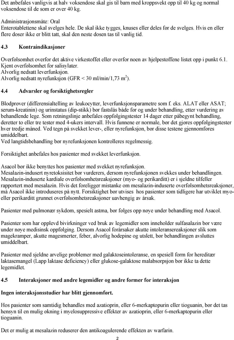 3 Kontraindikasjoner Overfølsomhet overfor det aktive virkestoffet eller overfor noen av hjelpestoffene listet opp i punkt 6.1. Kjent overfølsomhet for salisylater. Alvorlig nedsatt leverfunksjon.