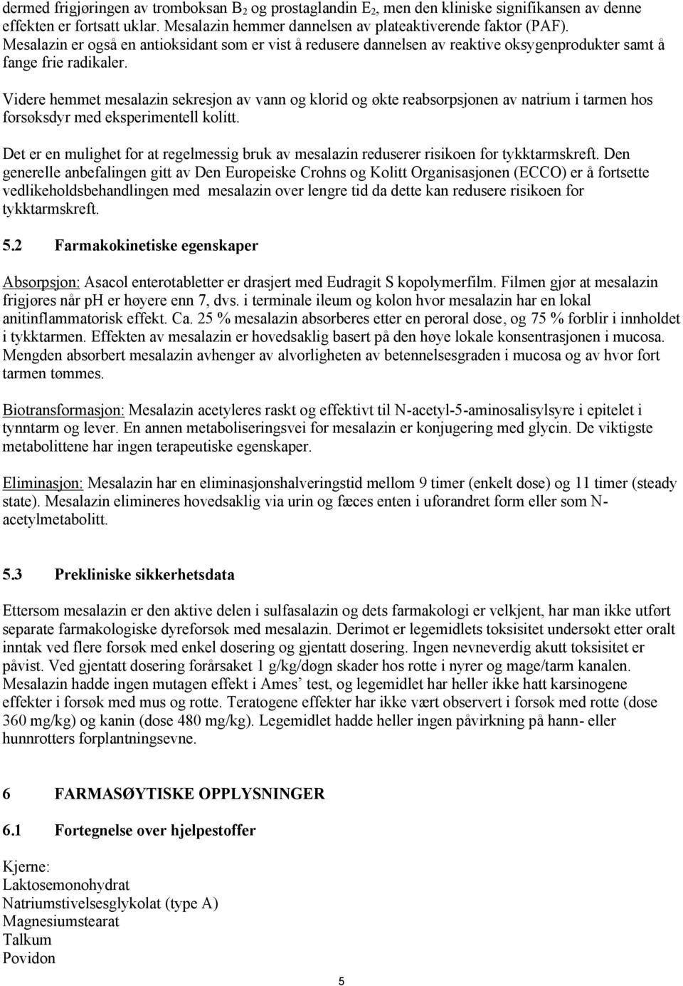 Videre hemmet mesalazin sekresjon av vann og klorid og økte reabsorpsjonen av natrium i tarmen hos forsøksdyr med eksperimentell kolitt.