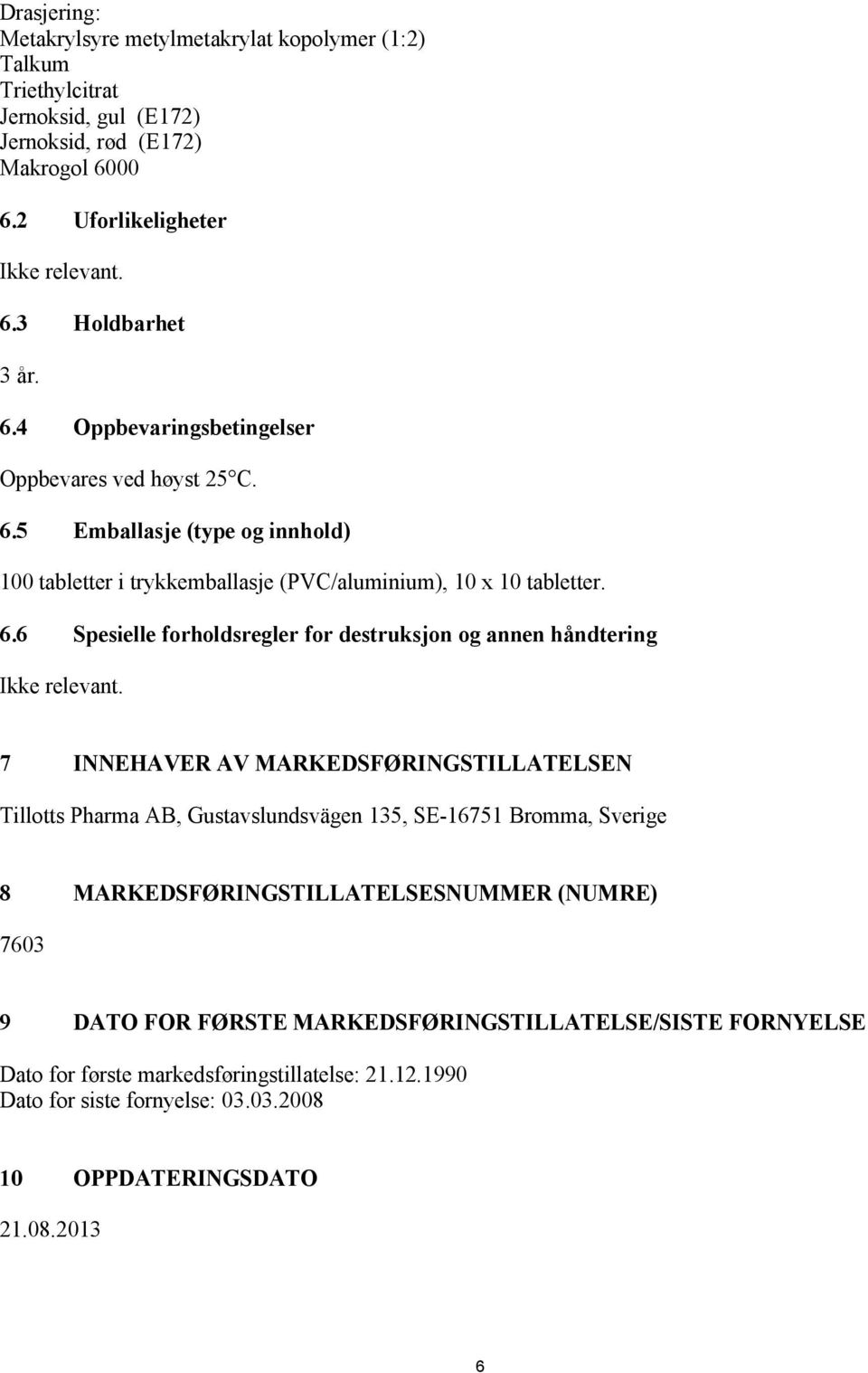 7 INNEHAVER AV MARKEDSFØRINGSTILLATELSEN Tillotts Pharma AB, Gustavslundsvägen 135, SE-16751 Bromma, Sverige 8 MARKEDSFØRINGSTILLATELSESNUMMER (NUMRE) 7603 9 DATO FOR FØRSTE