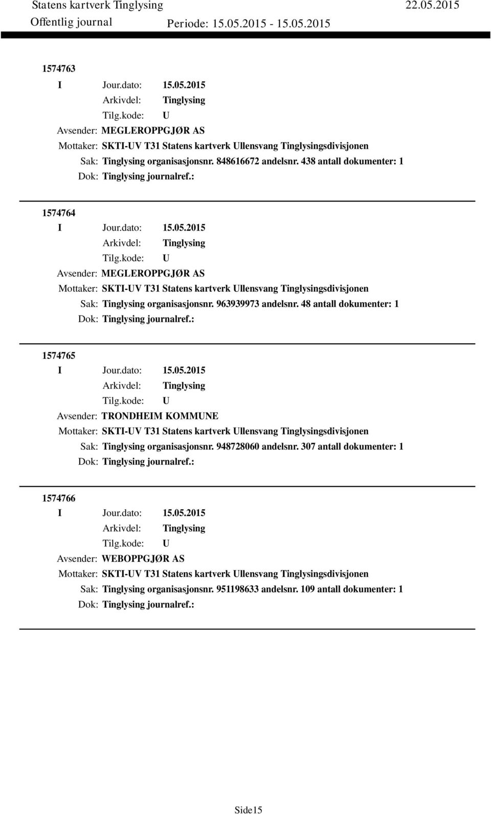 48 antall dokumenter: 1 Dok: journalref.: 1574765 Avsender: TRONDHEIM KOMMNE Mottaker: SKTI-V T31 Statens kartverk llensvang sdivisjonen Sak: organisasjonsnr. 948728060 andelsnr.