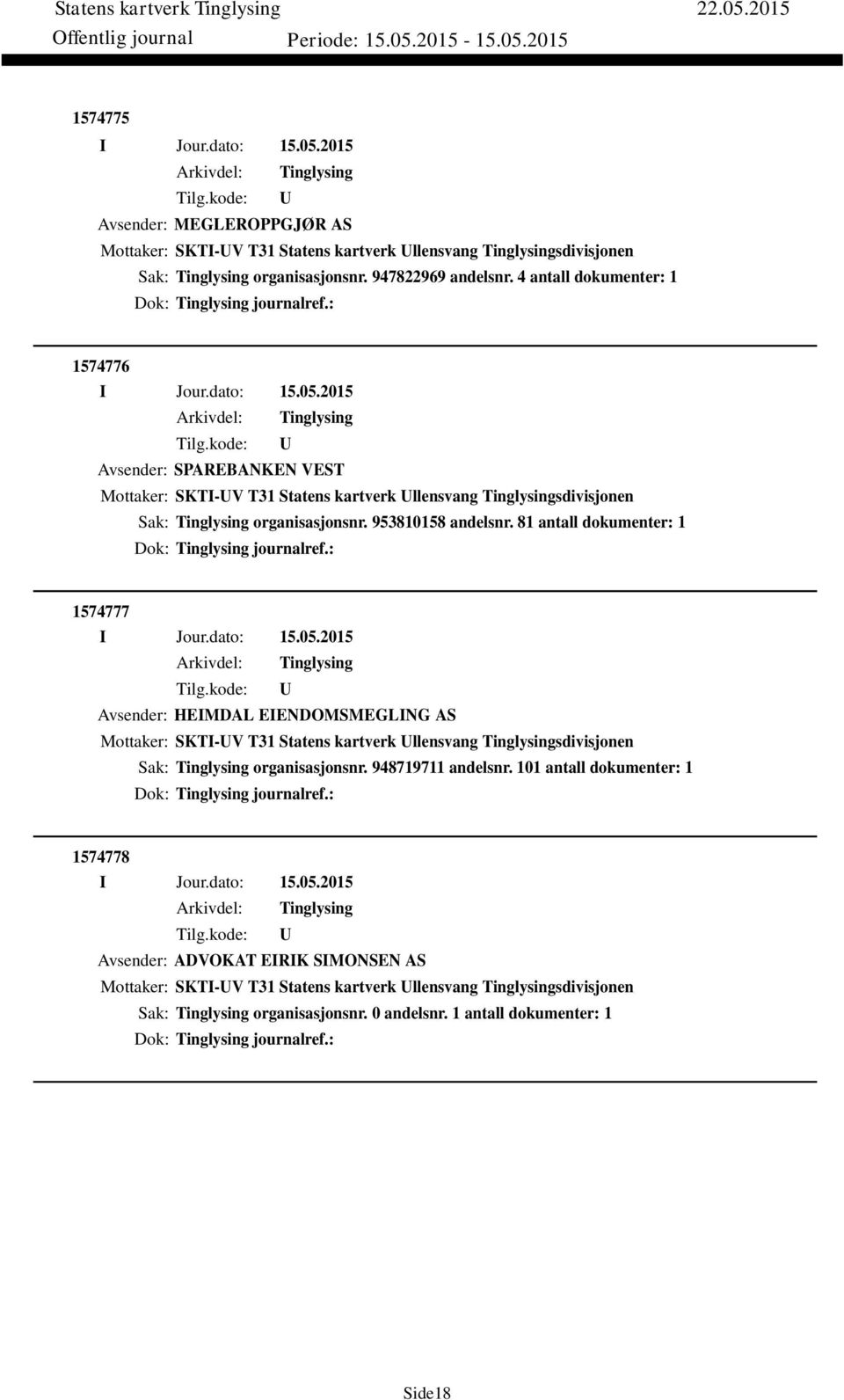 81 antall dokumenter: 1 Dok: journalref.: 1574777 Avsender: HEIMDAL EIENDOMSMEGLING AS Mottaker: SKTI-V T31 Statens kartverk llensvang sdivisjonen Sak: organisasjonsnr. 948719711 andelsnr.