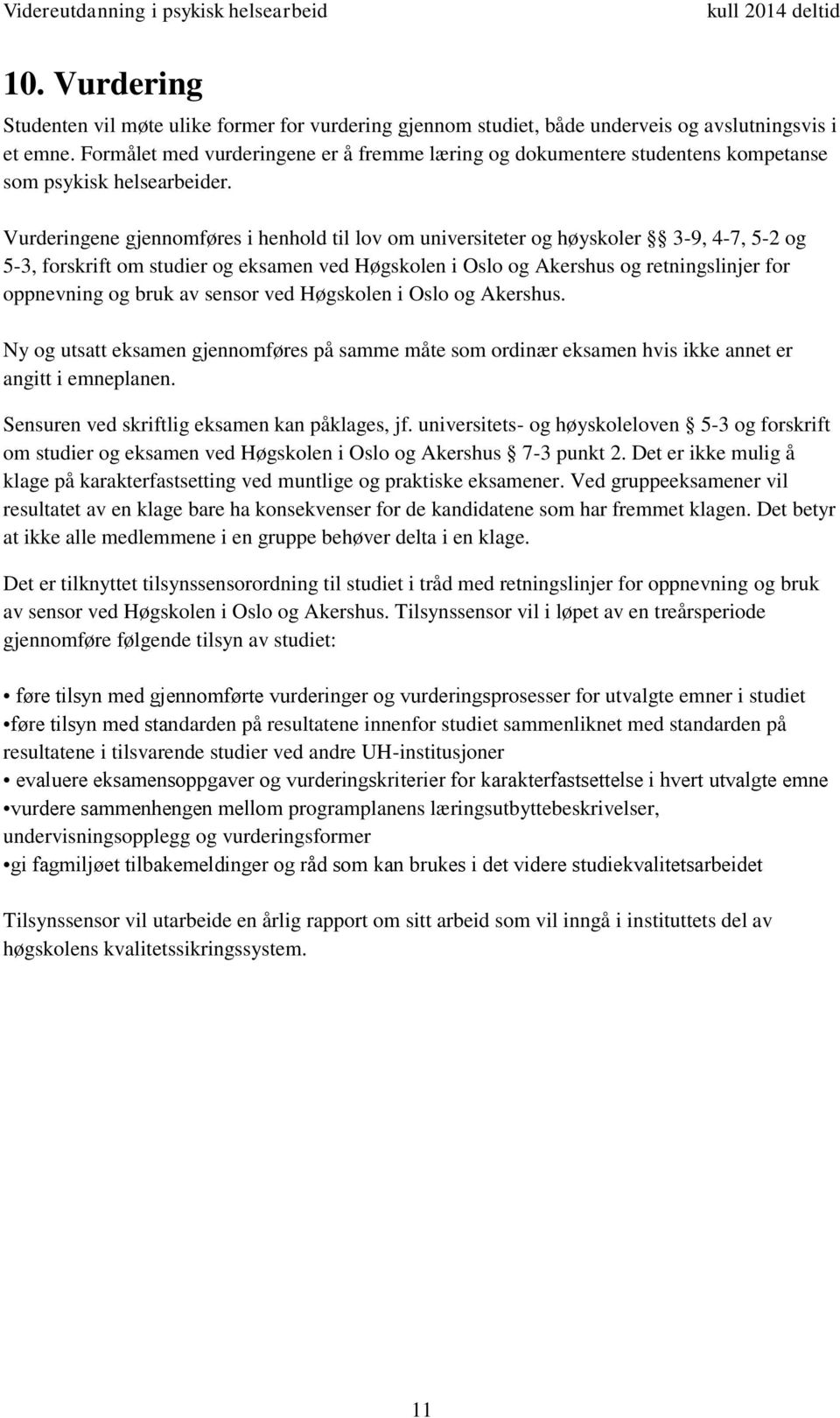 Vurderingene gjennomføres i henhold til lov om universiteter og høyskoler 3-9, 4-7, 5-2 og 5-3, forskrift om studier og eksamen ved Høgskolen i Oslo og Akershus og retningslinjer for oppnevning og