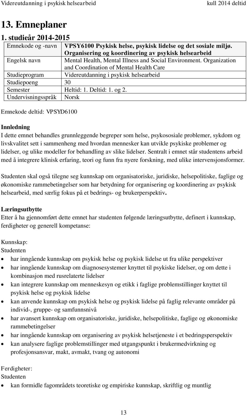 Organization and Coordination of Mental Health Care Studieprogram Videreutdanning i psykisk helsearbeid Studiepoeng 30 Semester Heltid: 1. Deltid: 1. og 2.