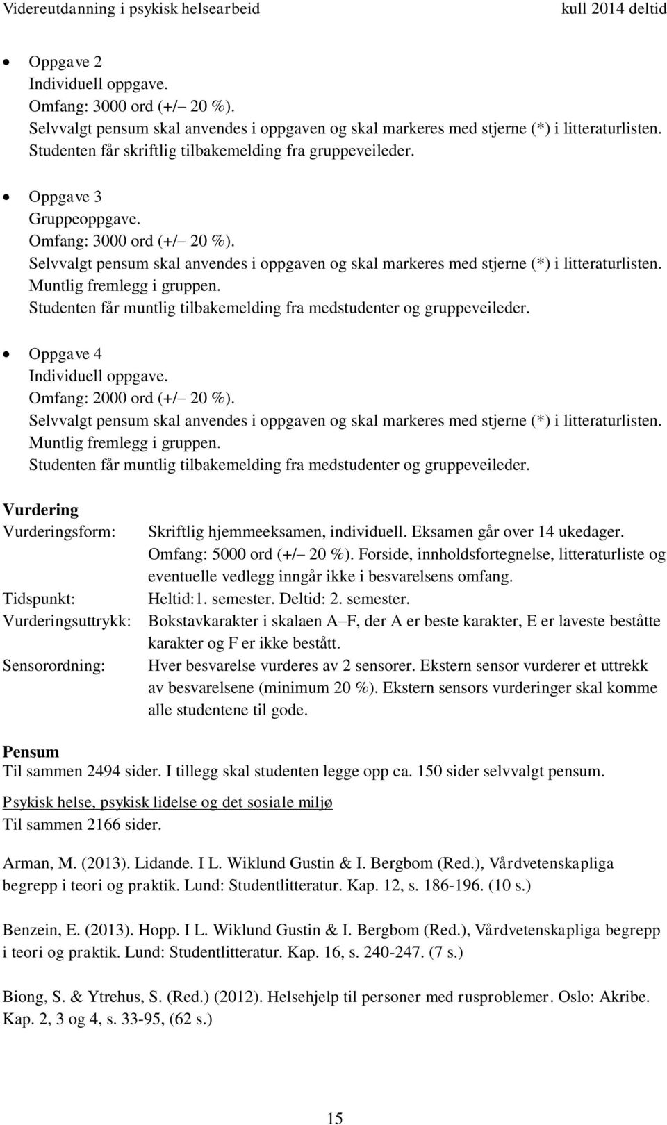 Selvvalgt pensum skal anvendes i oppgaven og skal markeres med stjerne (*) i litteraturlisten. Muntlig fremlegg i gruppen. Studenten får muntlig tilbakemelding fra medstudenter og gruppeveileder.