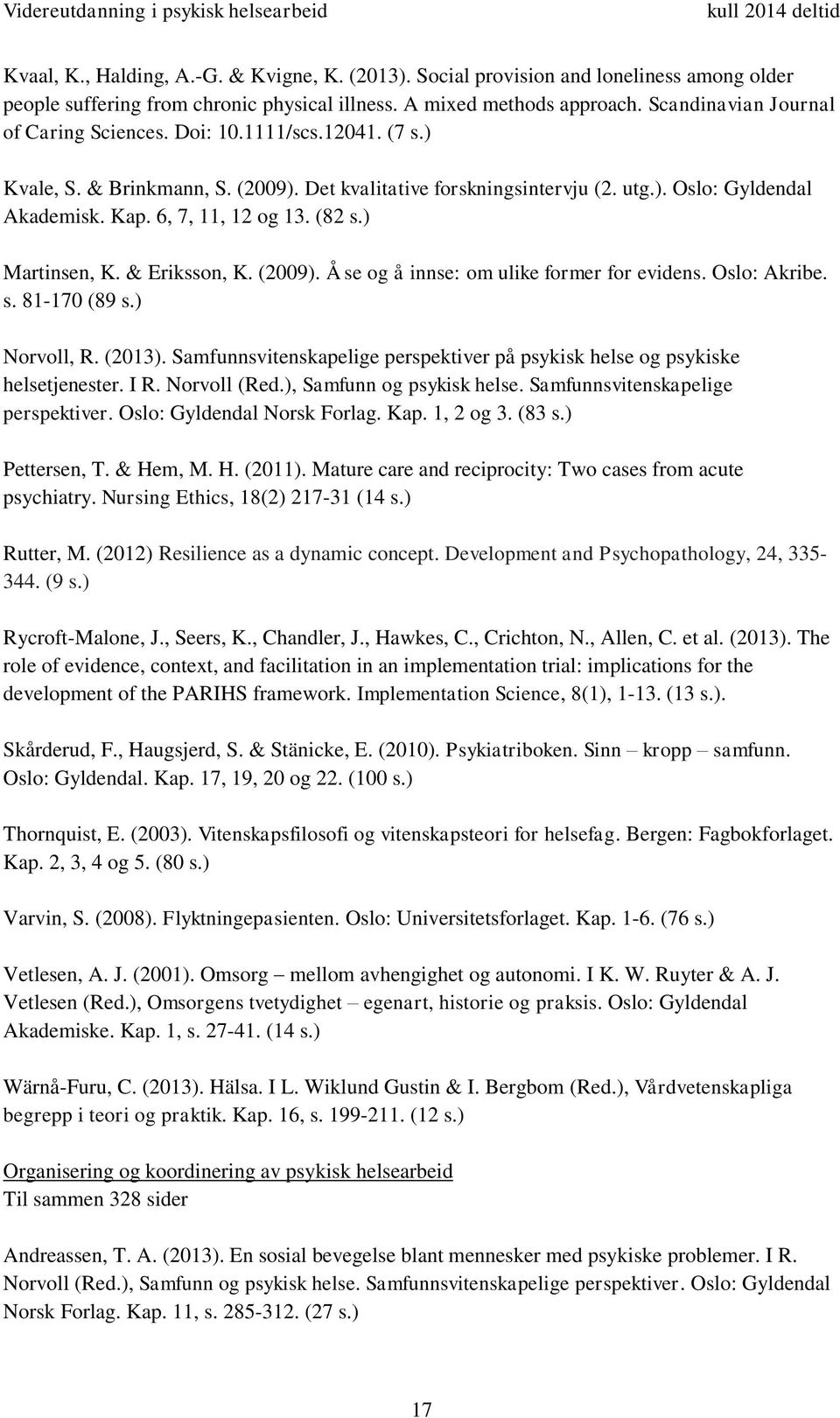 6, 7, 11, 12 og 13. (82 s.) Martinsen, K. & Eriksson, K. (2009). Å se og å innse: om ulike former for evidens. Oslo: Akribe. s. 81-170 (89 s.) Norvoll, R. (2013).