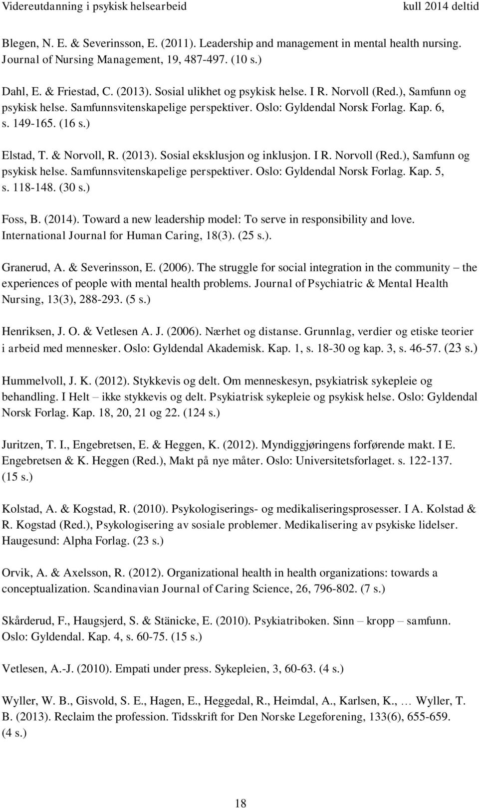 (2013). Sosial eksklusjon og inklusjon. I R. Norvoll (Red.), Samfunn og psykisk helse. Samfunnsvitenskapelige perspektiver. Oslo: Gyldendal Norsk Forlag. Kap. 5, s. 118-148. (30 s.) Foss, B. (2014).