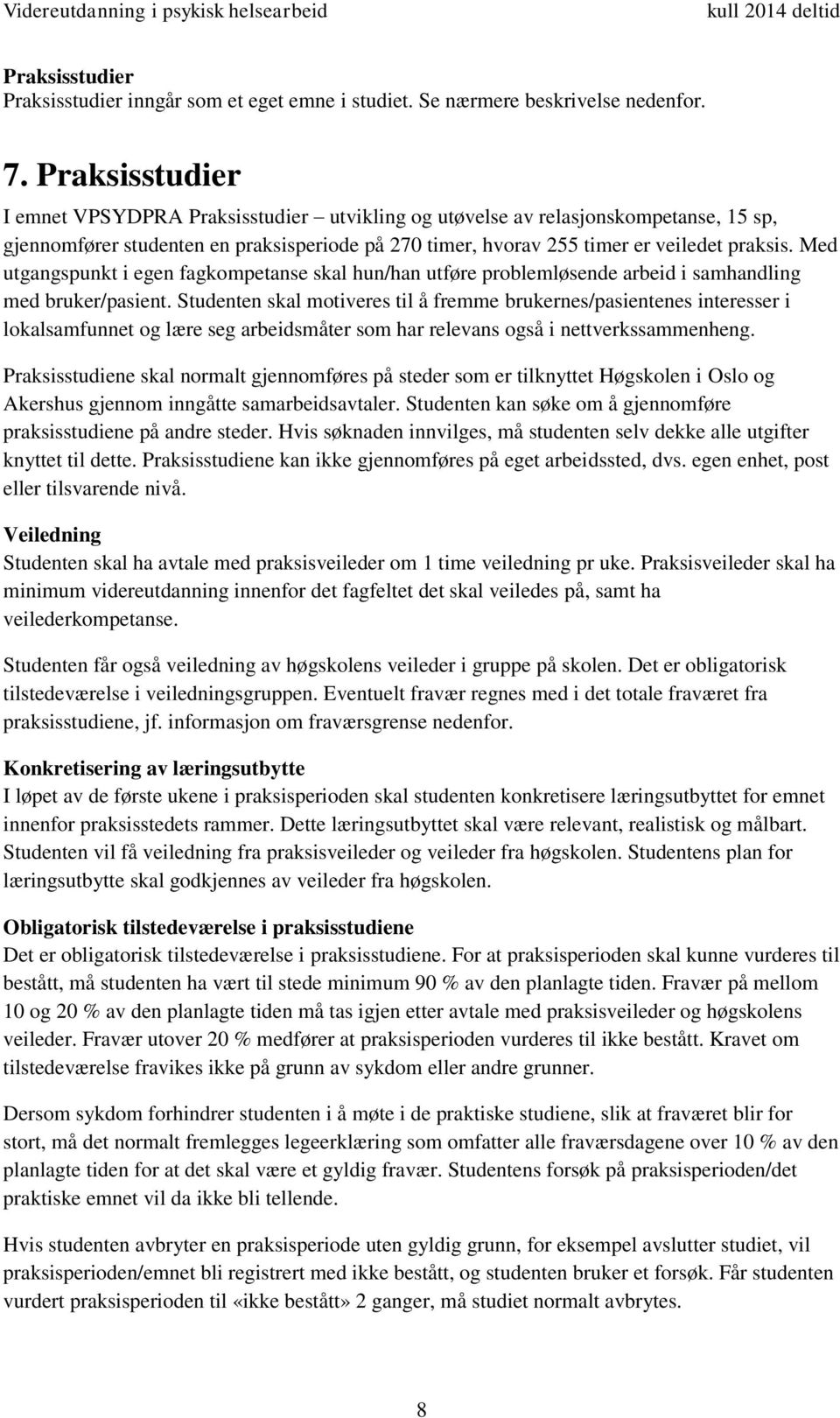 Med utgangspunkt i egen fagkompetanse skal hun/han utføre problemløsende arbeid i samhandling med bruker/pasient.