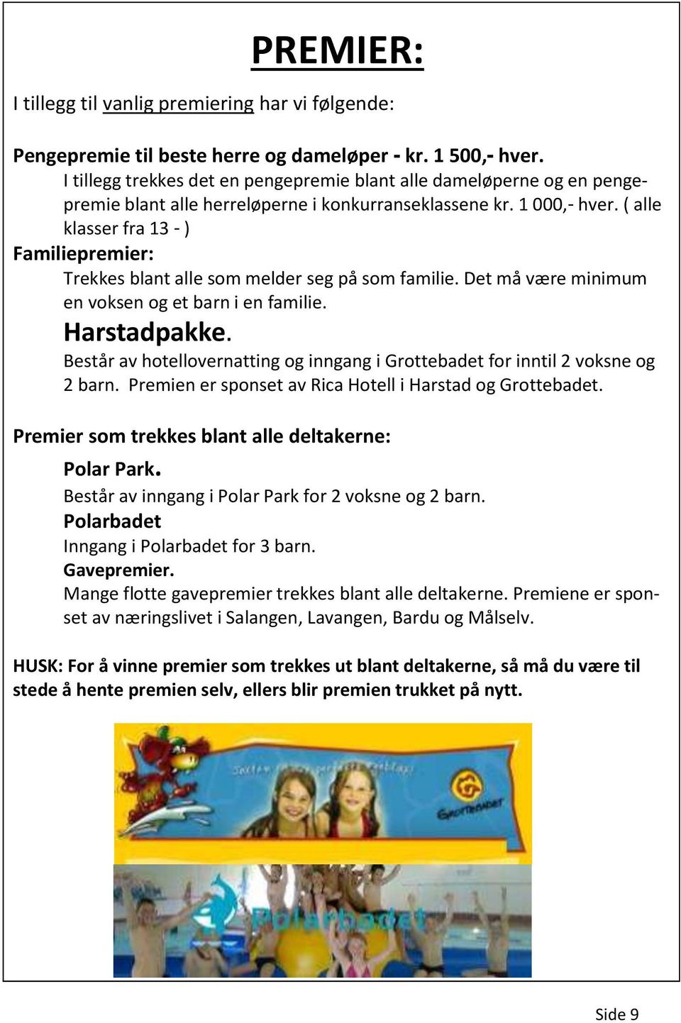 ( alle klasser fra 13 - ) Familiepremier: Trekkes blant alle som melder seg på som familie. Det må være minimum en voksen og et barn i en familie. Harstadpakke.