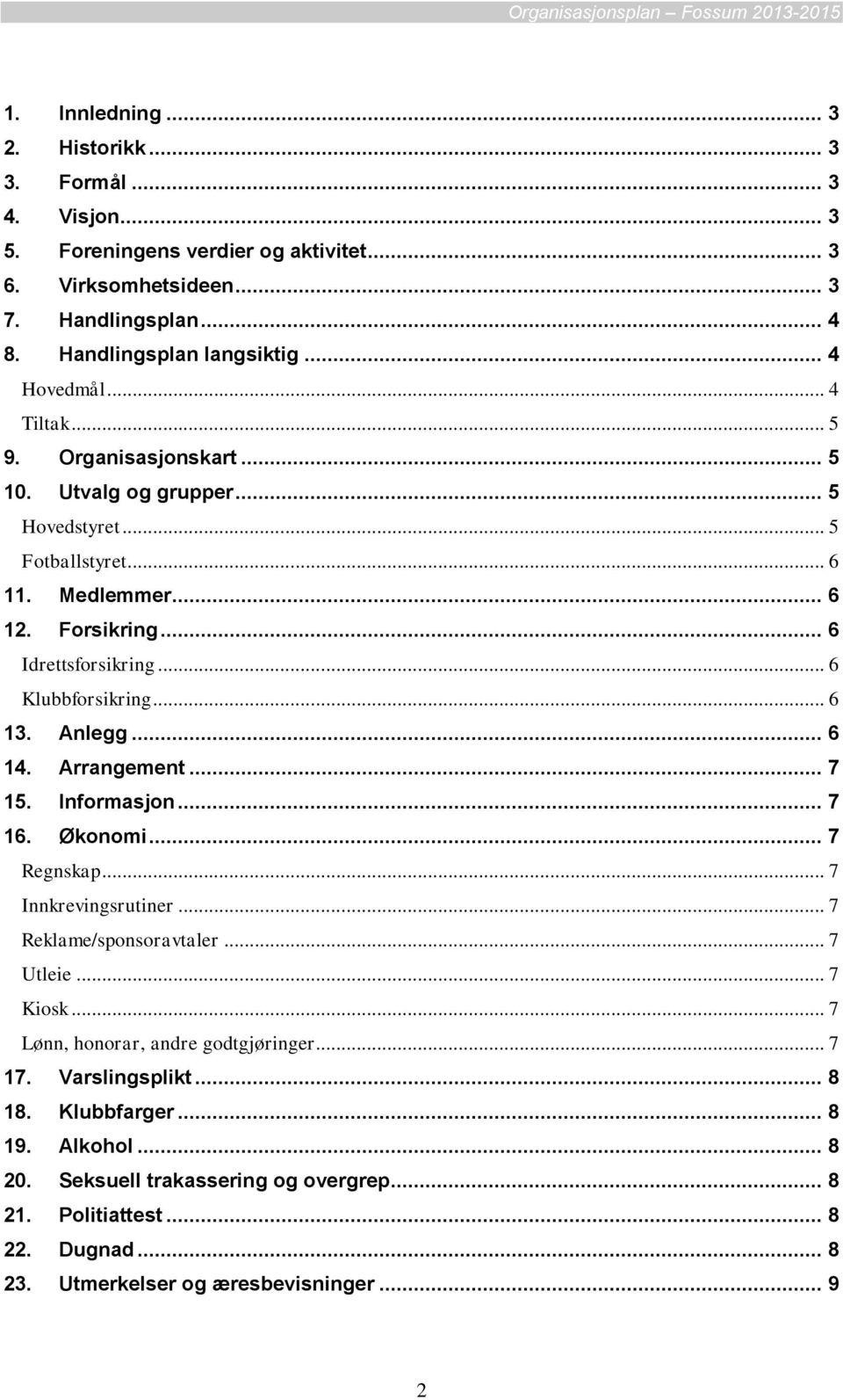 .. 6 Klubbforsikring... 6 13. Anlegg... 6 14. Arrangement... 7 15. Informasjon... 7 16. Økonomi... 7 Regnskap... 7 Innkrevingsrutiner... 7 Reklame/sponsoravtaler... 7 Utleie... 7 Kiosk.