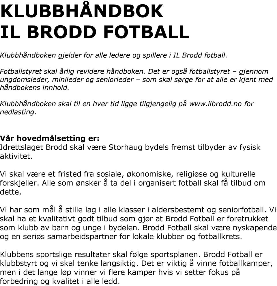 ilbrodd.no for nedlasting. Vår hovedmålsetting er: Idrettslaget Brodd skal være Storhaug bydels fremst tilbyder av fysisk aktivitet.