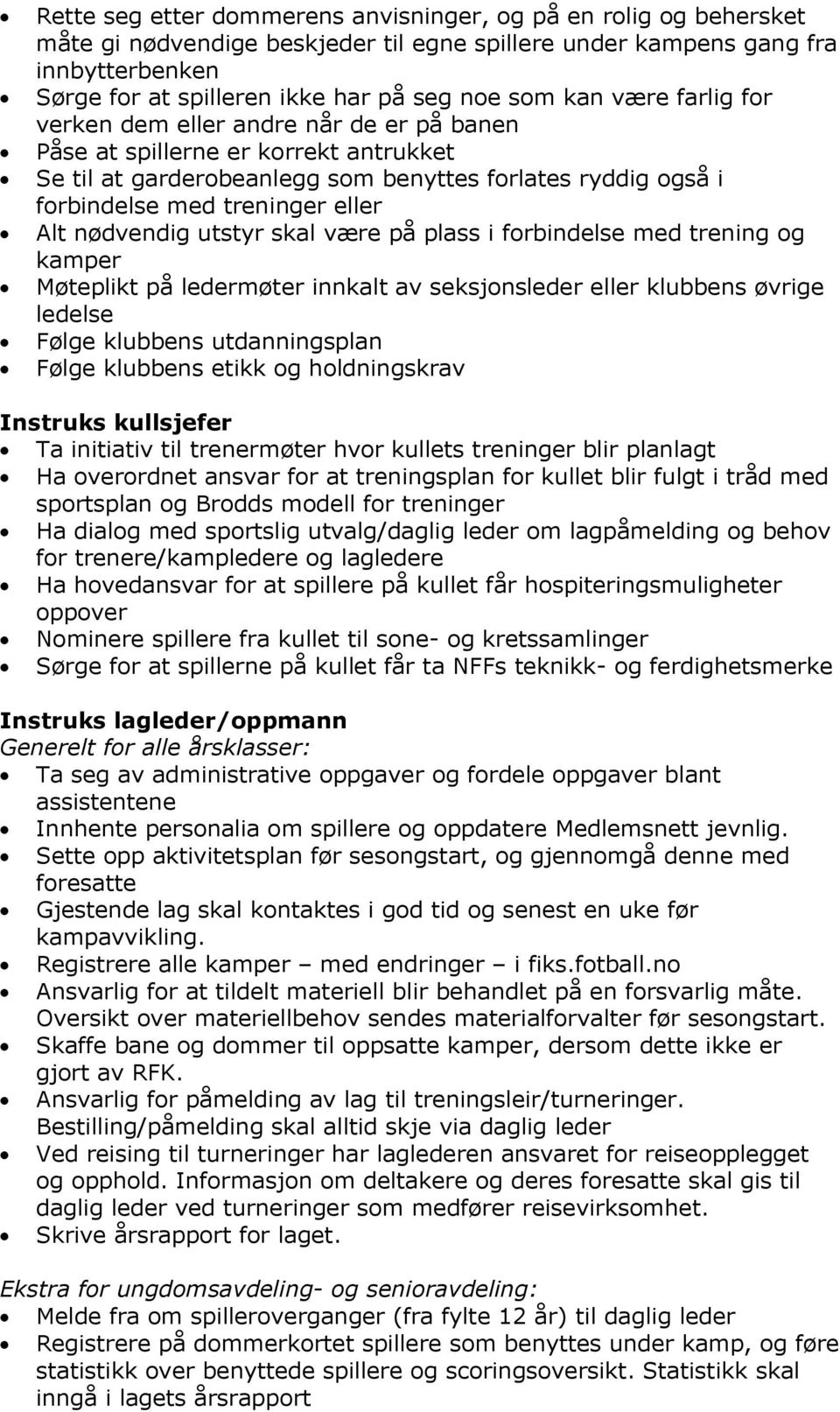 nødvendig utstyr skal være på plass i forbindelse med trening og kamper Møteplikt på ledermøter innkalt av seksjonsleder eller klubbens øvrige ledelse Følge klubbens utdanningsplan Følge klubbens