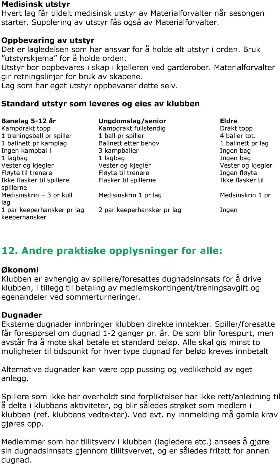 Materialforvalter gir retningslinjer for bruk av skapene. Lag som har eget utstyr oppbevarer dette selv.