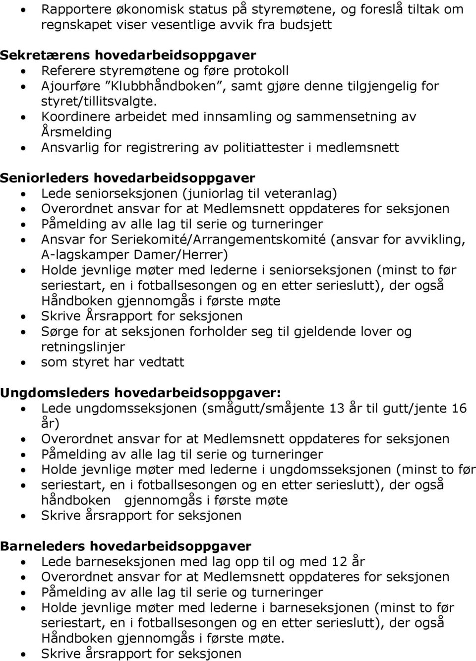 Koordinere arbeidet med innsamling og sammensetning av Årsmelding Ansvarlig for registrering av politiattester i medlemsnett Seniorleders hovedarbeidsoppgaver Lede seniorseksjonen (juniorlag til