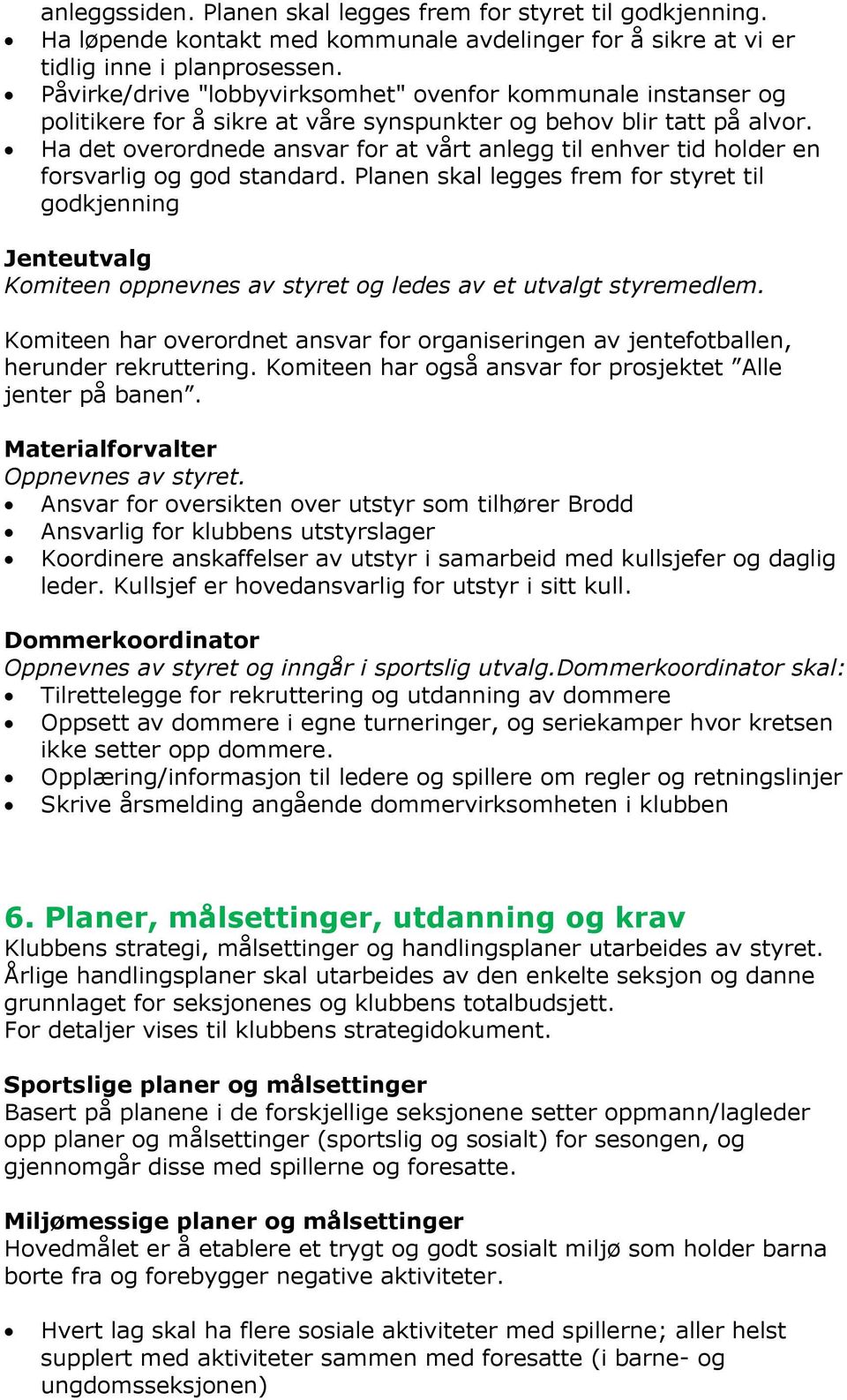 Ha det overordnede ansvar for at vårt anlegg til enhver tid holder en forsvarlig og god standard.