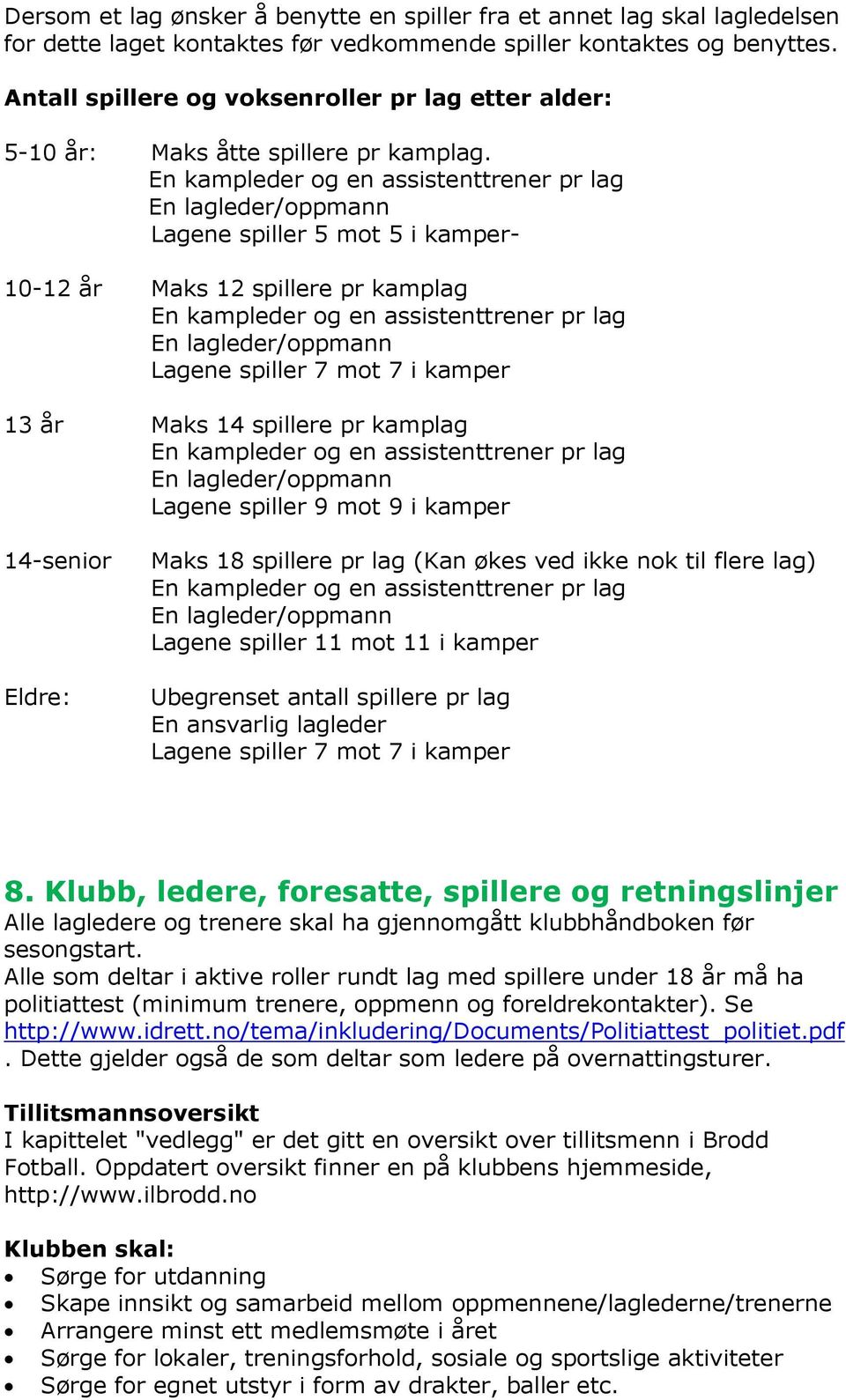 En kampleder og en assistenttrener pr lag En lagleder/oppmann Lagene spiller 5 mot 5 i kamper- 10-12 år Maks 12 spillere pr kamplag En kampleder og en assistenttrener pr lag En lagleder/oppmann