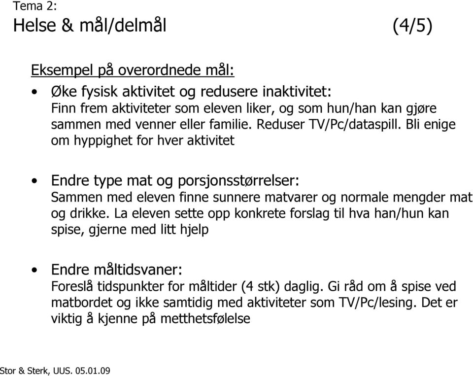 Bli enige om hyppighet for hver aktivitet Endre type mat og porsjonsstørrelser: Sammen med eleven finne sunnere matvarer og normale mengder mat og drikke.