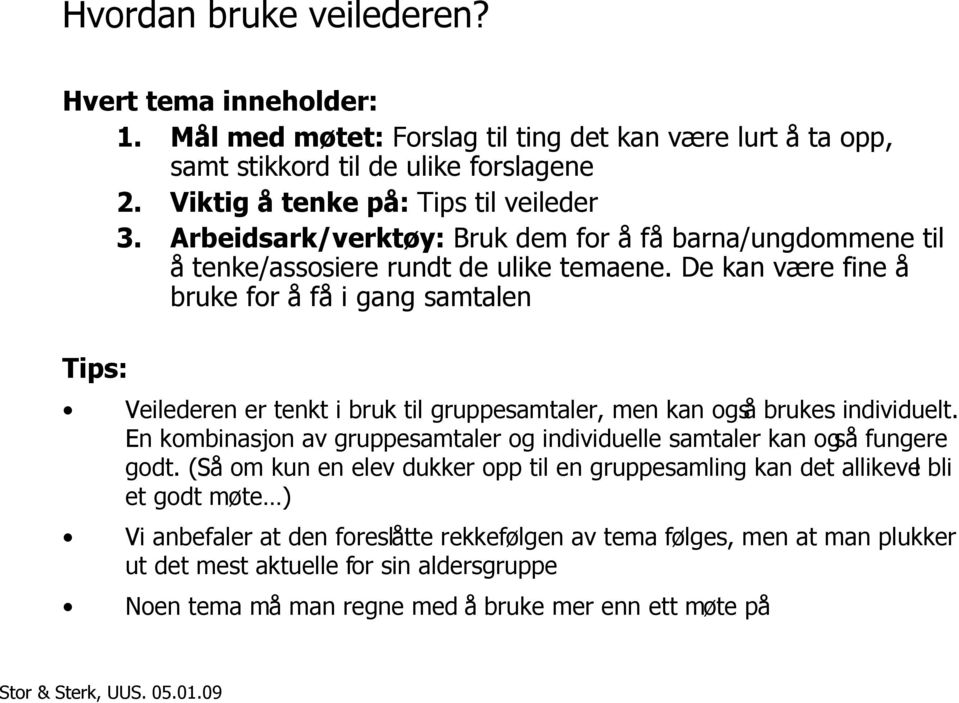 De kan være fine å bruke for å få i gang samtalen Tips: Veilederen er tenkt i bruk til gruppesamtaler, men kan også brukes individuelt.