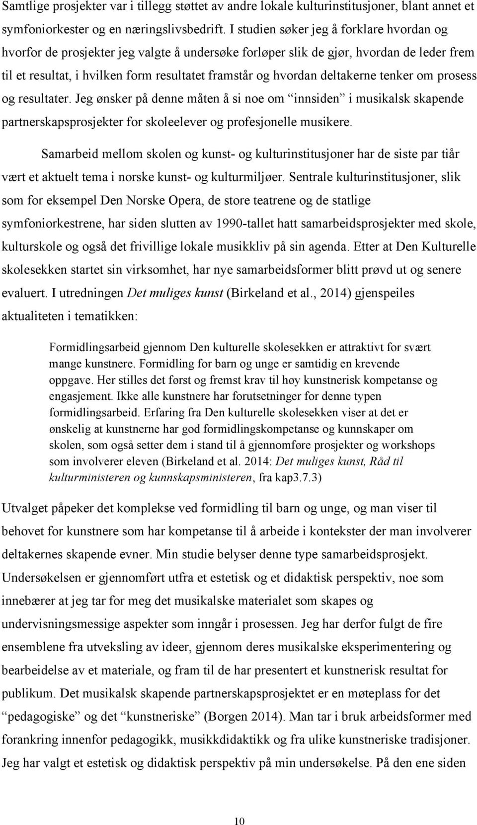 deltakerne tenker om prosess og resultater. Jeg ønsker på denne måten å si noe om innsiden i musikalsk skapende partnerskapsprosjekter for skoleelever og profesjonelle musikere.