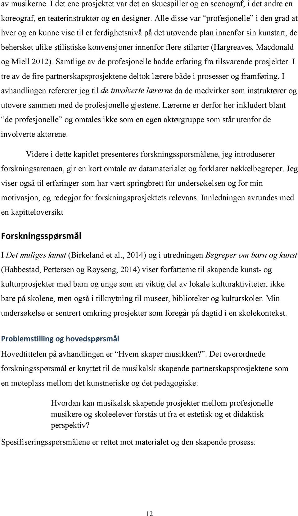 (Hargreaves, Macdonald og Miell 2012). Samtlige av de profesjonelle hadde erfaring fra tilsvarende prosjekter. I tre av de fire partnerskapsprosjektene deltok lærere både i prosesser og framføring.